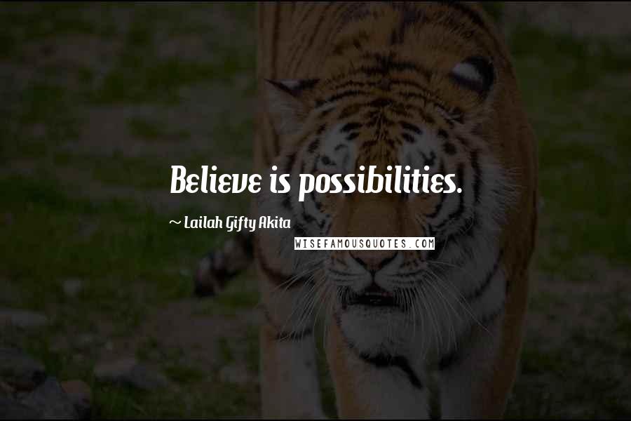 Lailah Gifty Akita Quotes: Believe is possibilities.