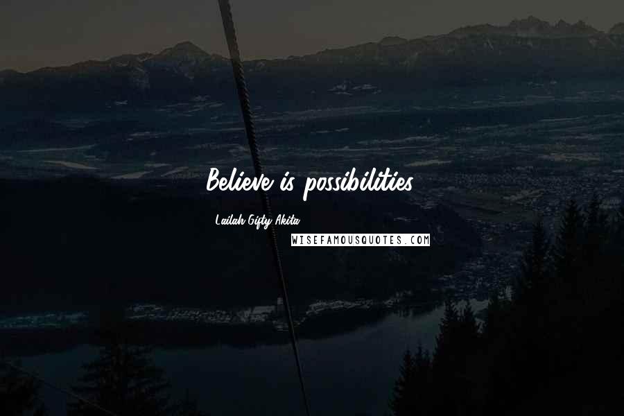 Lailah Gifty Akita Quotes: Believe is possibilities.