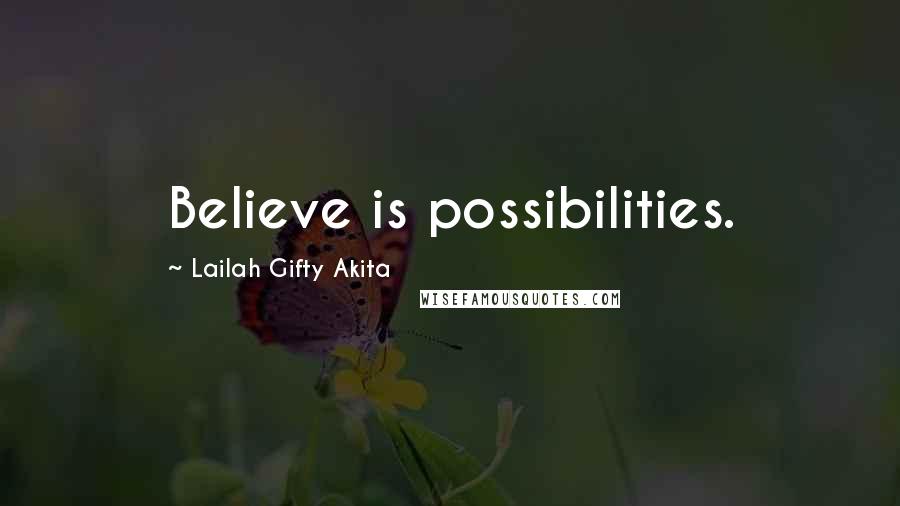 Lailah Gifty Akita Quotes: Believe is possibilities.