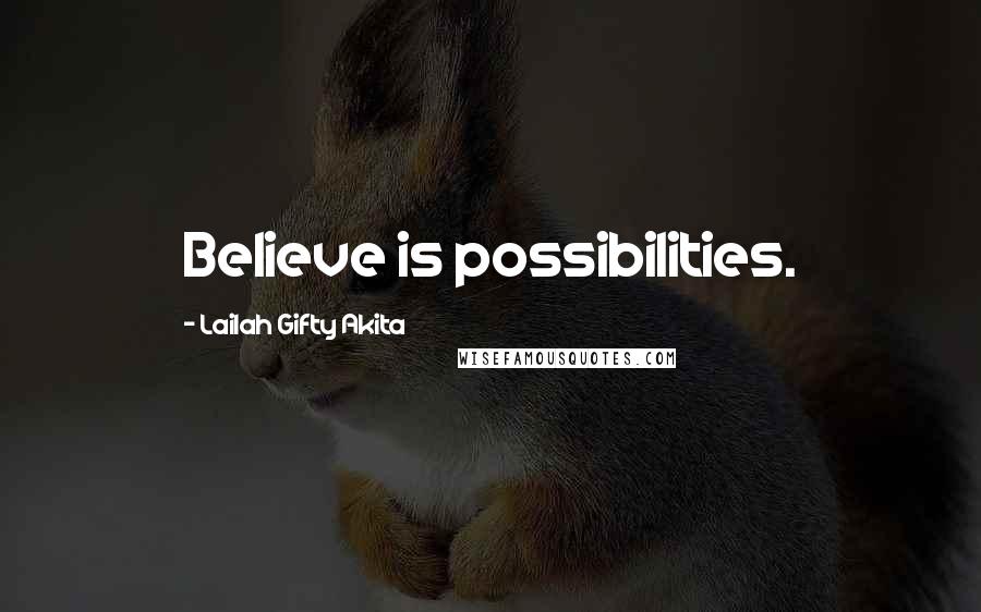 Lailah Gifty Akita Quotes: Believe is possibilities.