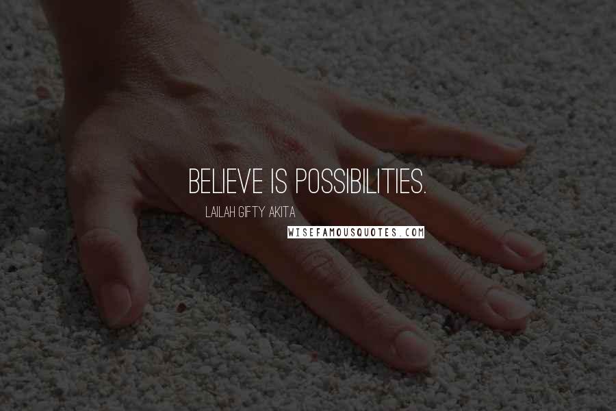 Lailah Gifty Akita Quotes: Believe is possibilities.