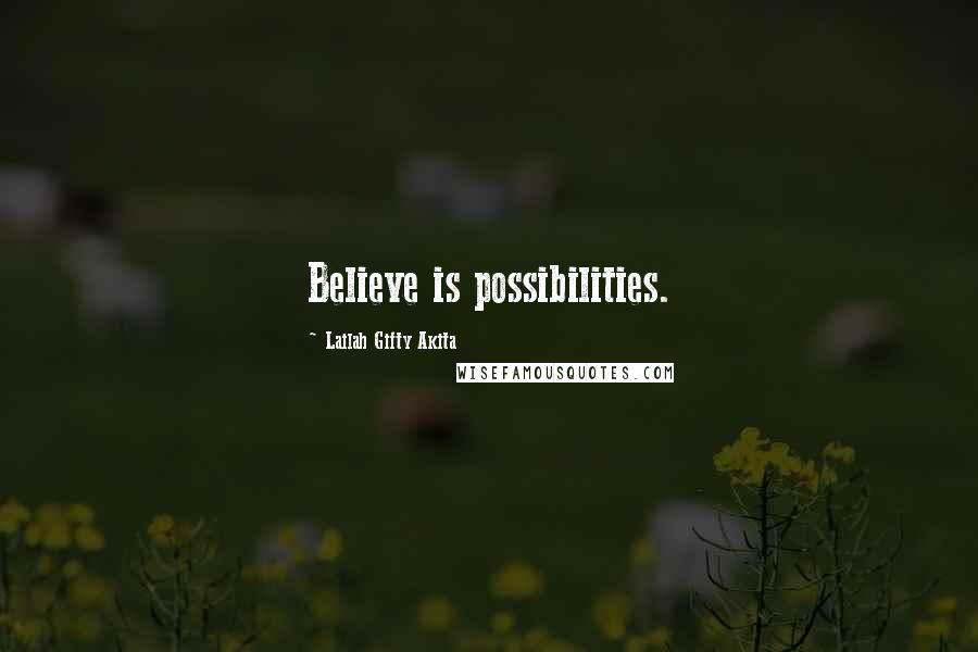 Lailah Gifty Akita Quotes: Believe is possibilities.