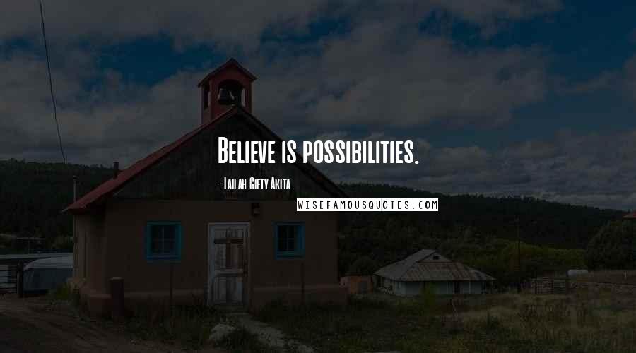 Lailah Gifty Akita Quotes: Believe is possibilities.