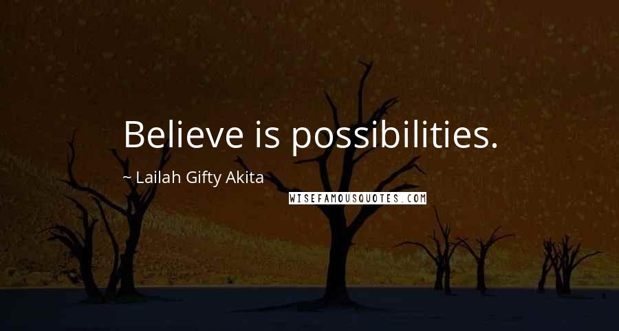 Lailah Gifty Akita Quotes: Believe is possibilities.