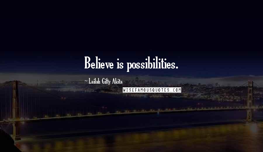 Lailah Gifty Akita Quotes: Believe is possibilities.