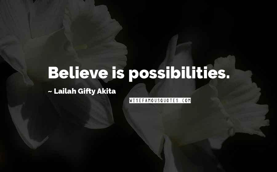 Lailah Gifty Akita Quotes: Believe is possibilities.