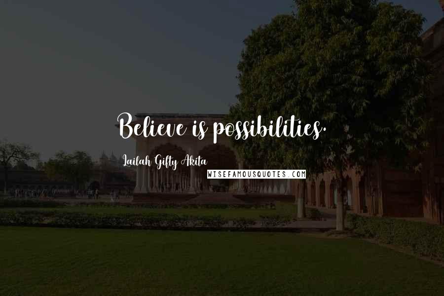 Lailah Gifty Akita Quotes: Believe is possibilities.