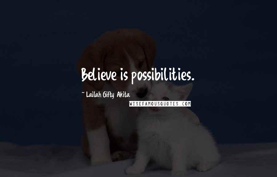 Lailah Gifty Akita Quotes: Believe is possibilities.