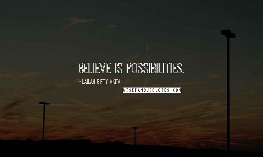 Lailah Gifty Akita Quotes: Believe is possibilities.