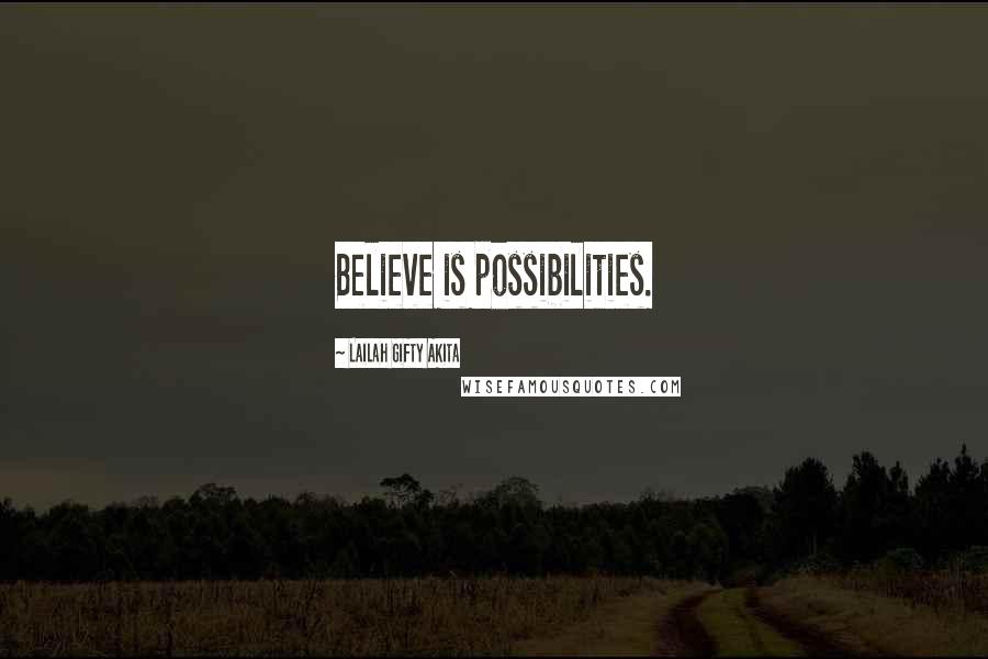 Lailah Gifty Akita Quotes: Believe is possibilities.