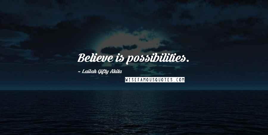 Lailah Gifty Akita Quotes: Believe is possibilities.