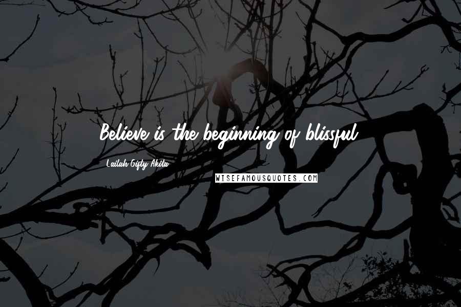 Lailah Gifty Akita Quotes: Believe is the beginning of blissful.