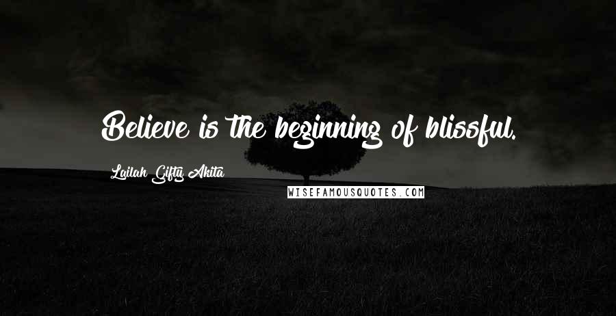 Lailah Gifty Akita Quotes: Believe is the beginning of blissful.