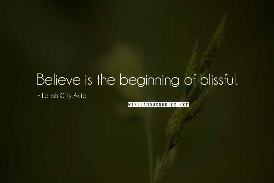 Lailah Gifty Akita Quotes: Believe is the beginning of blissful.