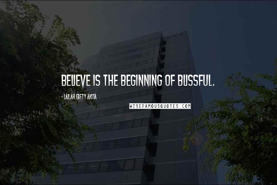 Lailah Gifty Akita Quotes: Believe is the beginning of blissful.