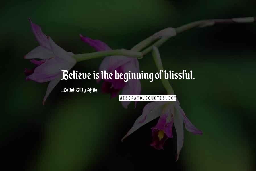 Lailah Gifty Akita Quotes: Believe is the beginning of blissful.