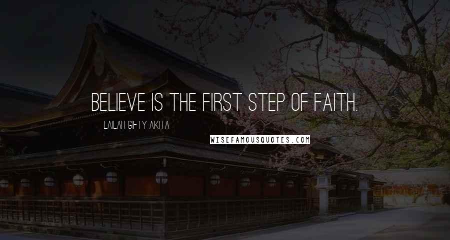 Lailah Gifty Akita Quotes: Believe is the first step of faith.