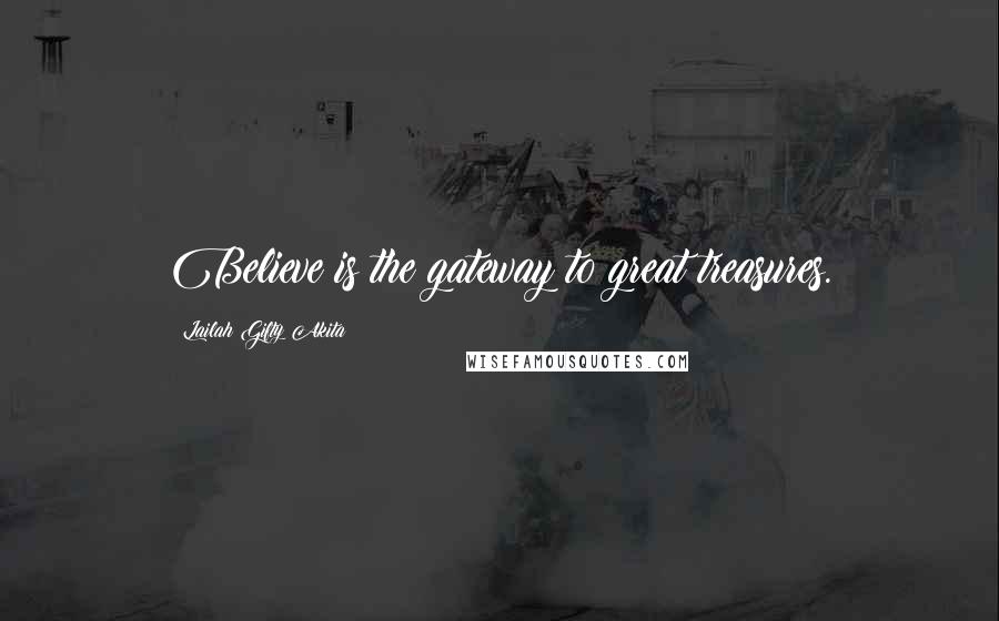 Lailah Gifty Akita Quotes: Believe is the gateway to great treasures.