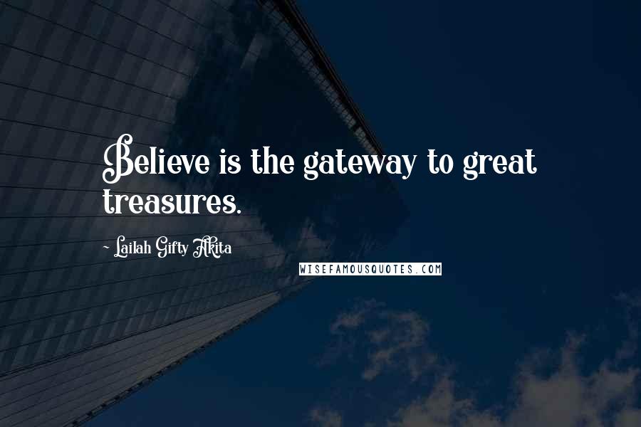 Lailah Gifty Akita Quotes: Believe is the gateway to great treasures.