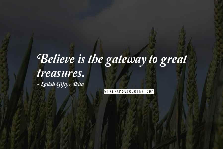 Lailah Gifty Akita Quotes: Believe is the gateway to great treasures.