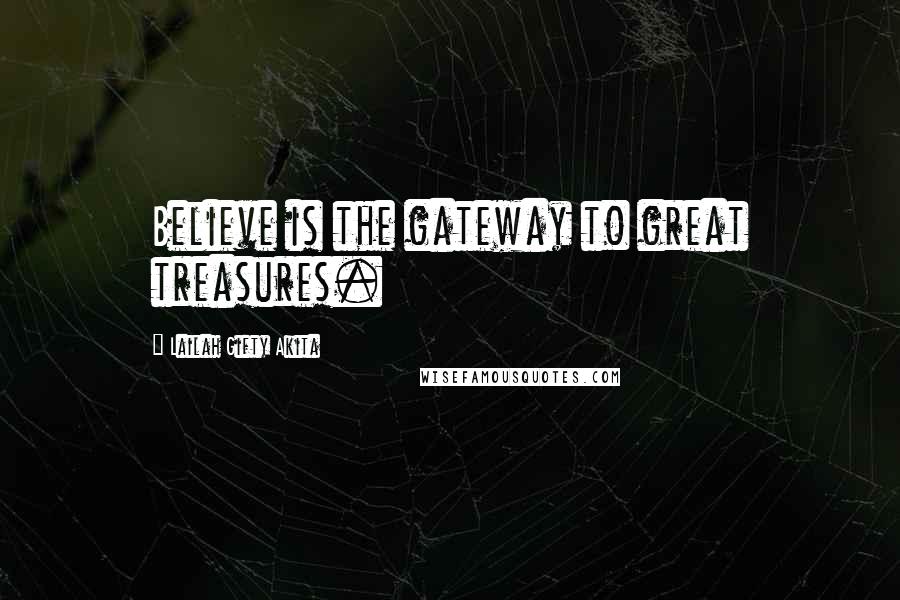Lailah Gifty Akita Quotes: Believe is the gateway to great treasures.