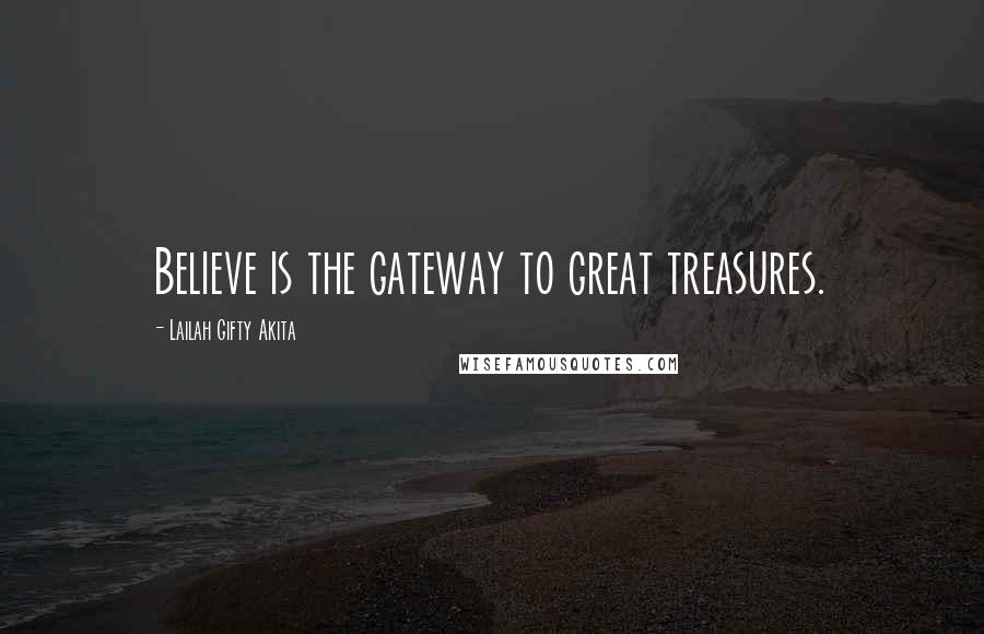 Lailah Gifty Akita Quotes: Believe is the gateway to great treasures.