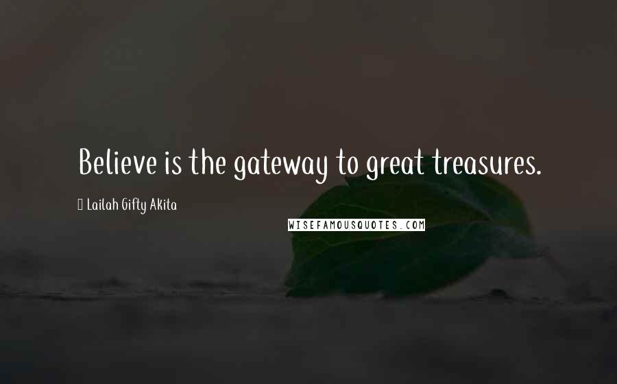 Lailah Gifty Akita Quotes: Believe is the gateway to great treasures.