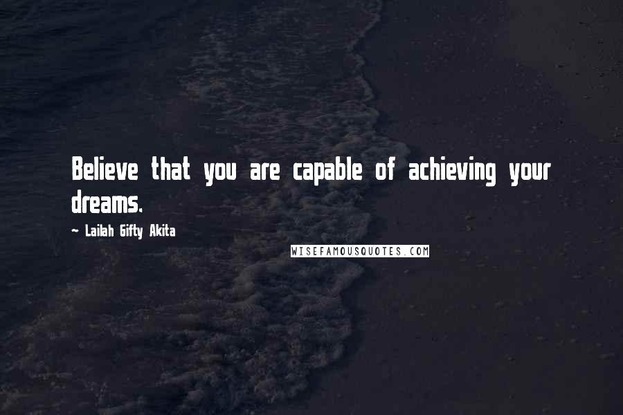 Lailah Gifty Akita Quotes: Believe that you are capable of achieving your dreams.