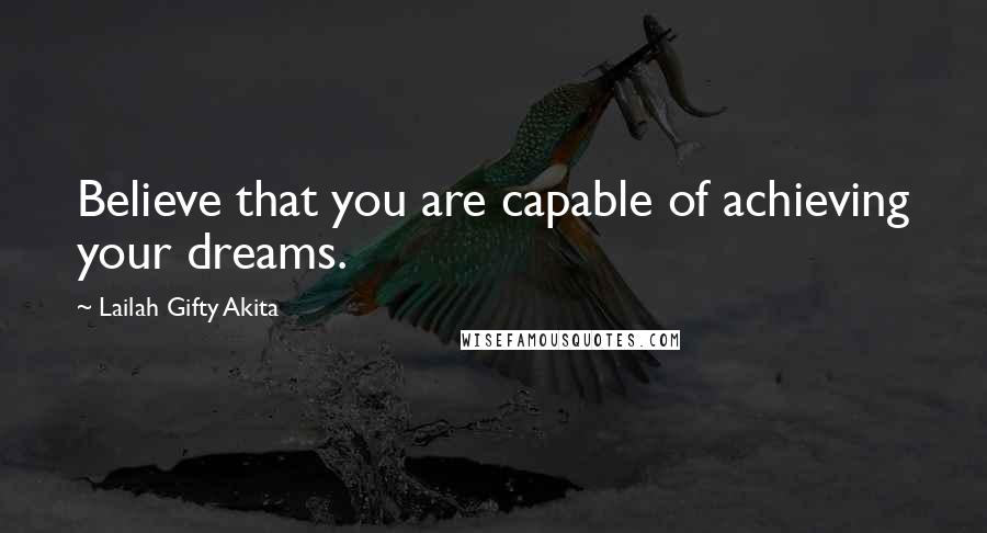 Lailah Gifty Akita Quotes: Believe that you are capable of achieving your dreams.