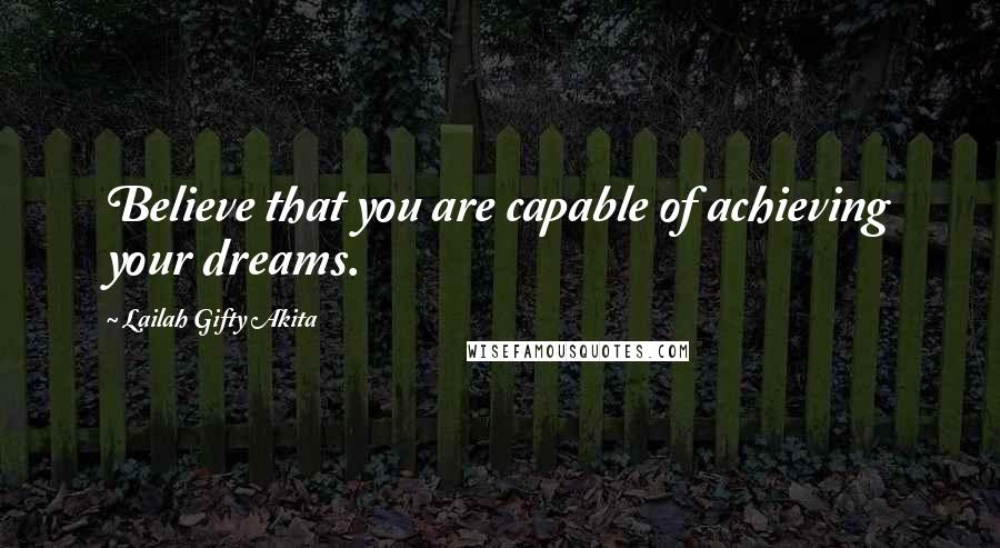 Lailah Gifty Akita Quotes: Believe that you are capable of achieving your dreams.