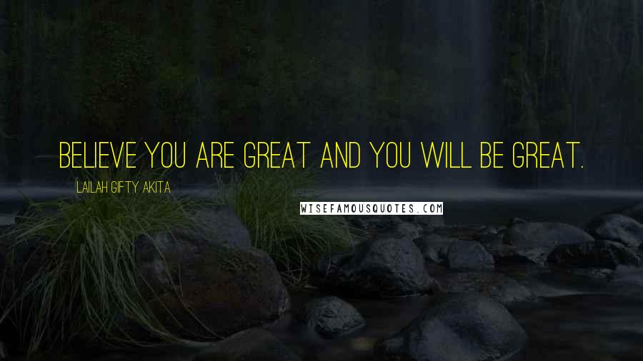 Lailah Gifty Akita Quotes: Believe you are great and you will be great.