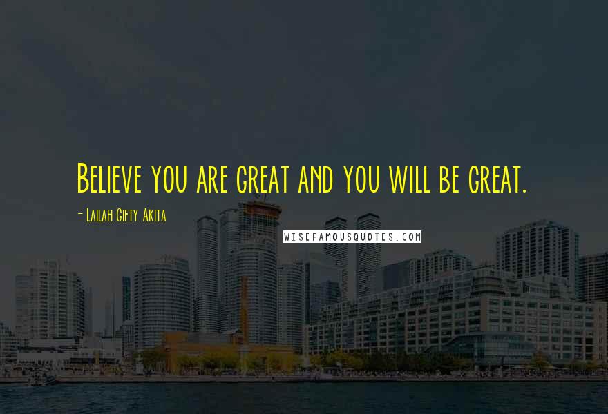 Lailah Gifty Akita Quotes: Believe you are great and you will be great.