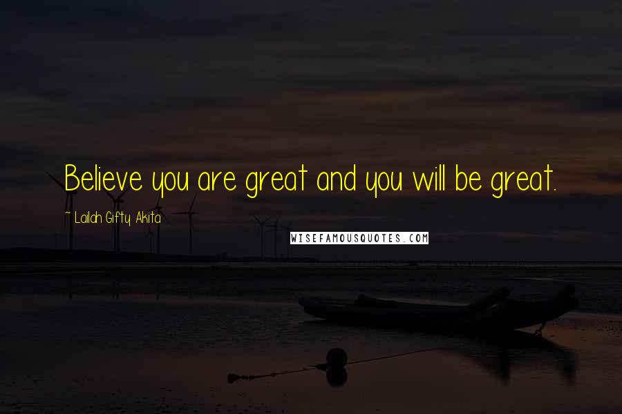 Lailah Gifty Akita Quotes: Believe you are great and you will be great.