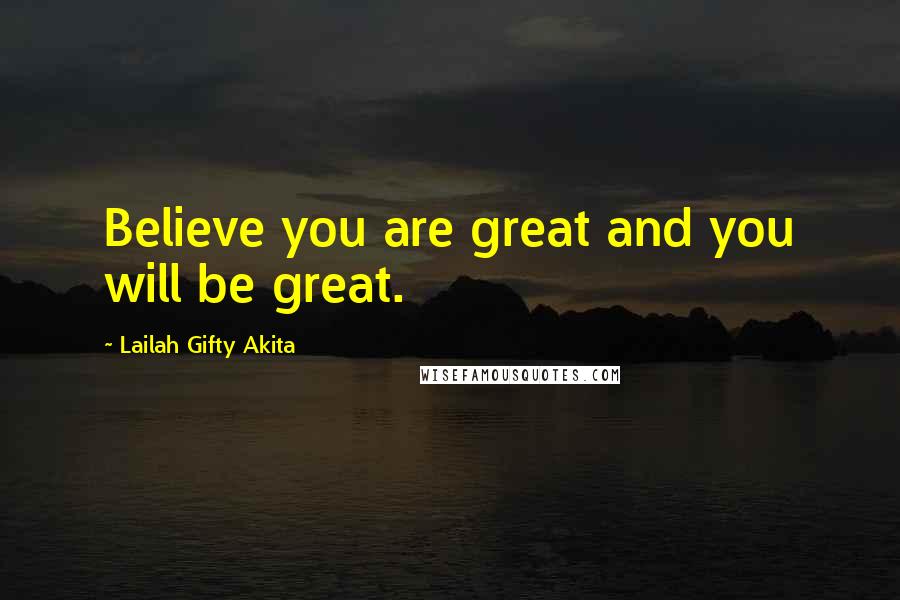 Lailah Gifty Akita Quotes: Believe you are great and you will be great.