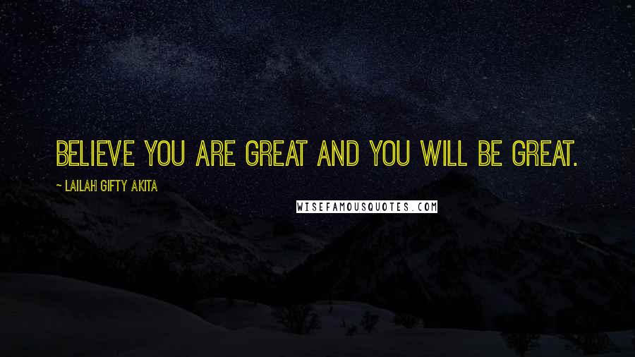 Lailah Gifty Akita Quotes: Believe you are great and you will be great.