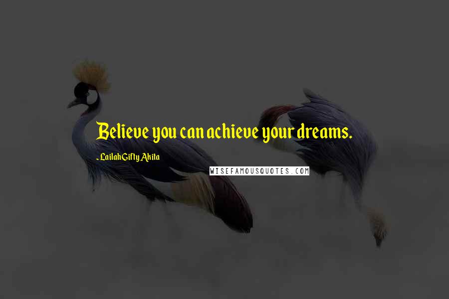 Lailah Gifty Akita Quotes: Believe you can achieve your dreams.