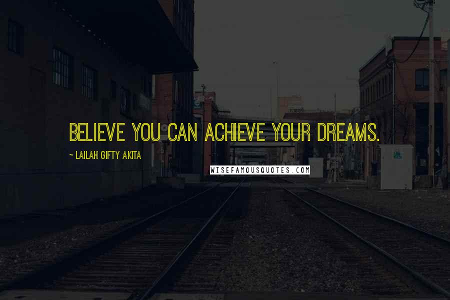 Lailah Gifty Akita Quotes: Believe you can achieve your dreams.