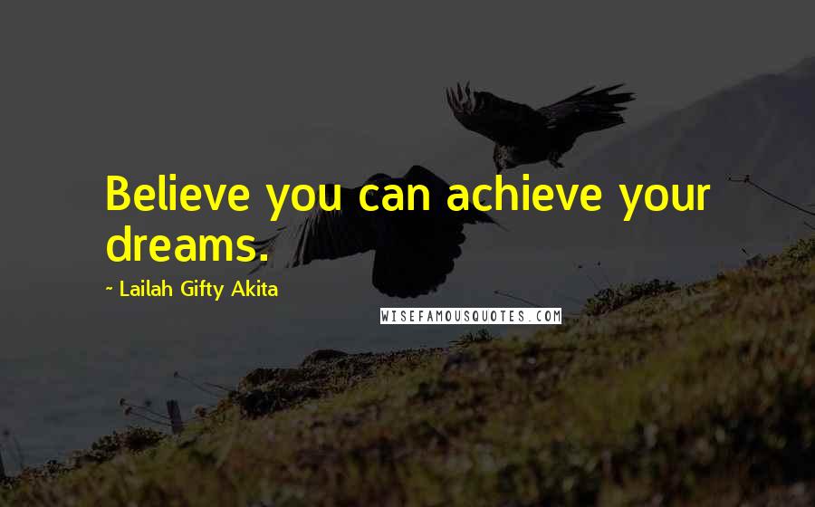 Lailah Gifty Akita Quotes: Believe you can achieve your dreams.