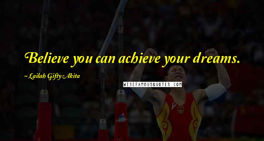 Lailah Gifty Akita Quotes: Believe you can achieve your dreams.