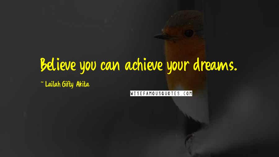 Lailah Gifty Akita Quotes: Believe you can achieve your dreams.