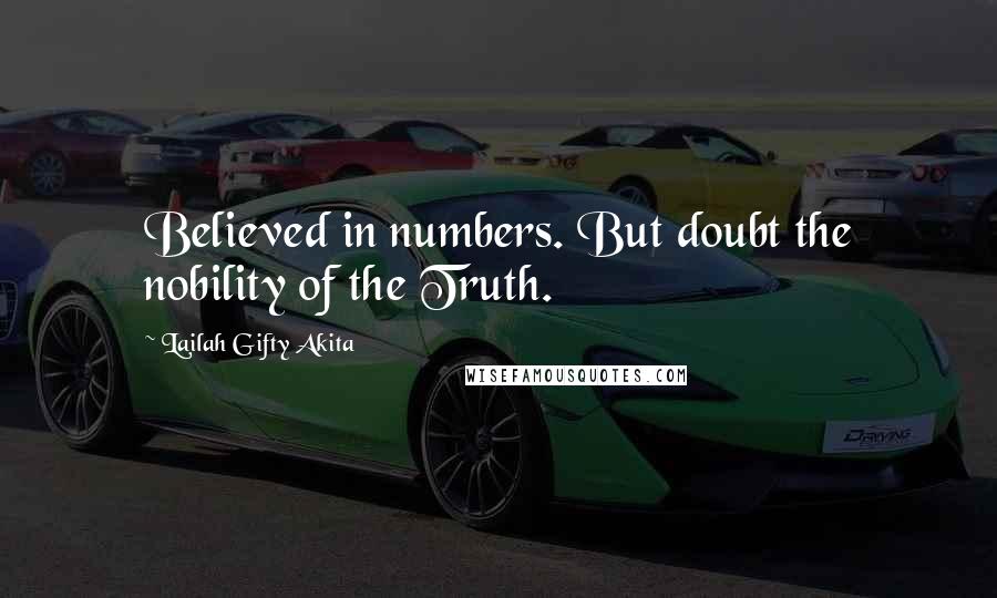 Lailah Gifty Akita Quotes: Believed in numbers. But doubt the nobility of the Truth.