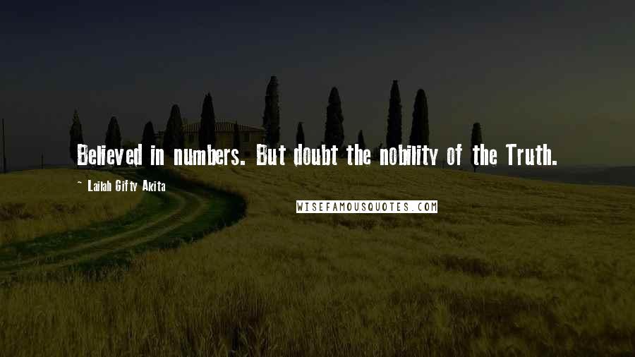 Lailah Gifty Akita Quotes: Believed in numbers. But doubt the nobility of the Truth.