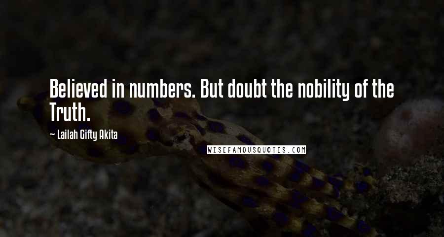 Lailah Gifty Akita Quotes: Believed in numbers. But doubt the nobility of the Truth.