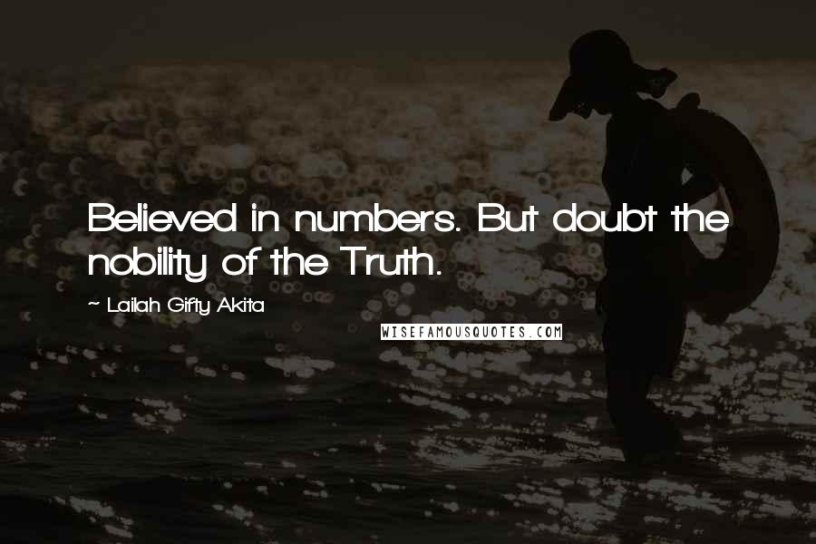 Lailah Gifty Akita Quotes: Believed in numbers. But doubt the nobility of the Truth.