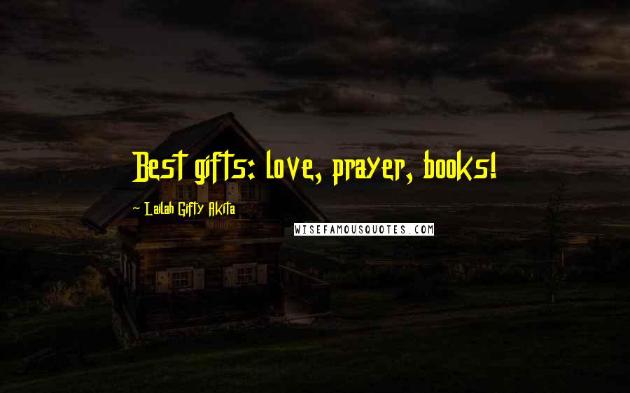 Lailah Gifty Akita Quotes: Best gifts: love, prayer, books!