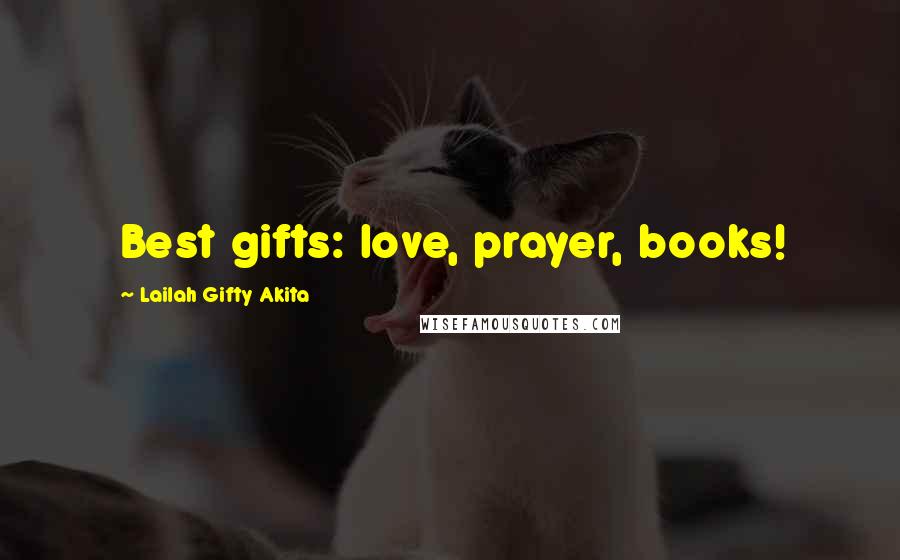 Lailah Gifty Akita Quotes: Best gifts: love, prayer, books!