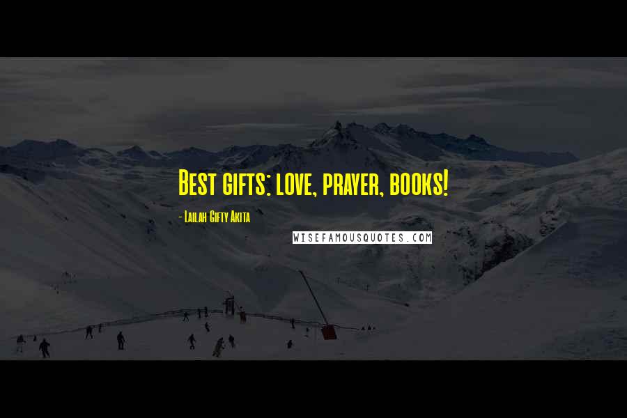 Lailah Gifty Akita Quotes: Best gifts: love, prayer, books!