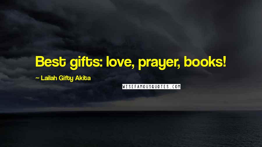 Lailah Gifty Akita Quotes: Best gifts: love, prayer, books!