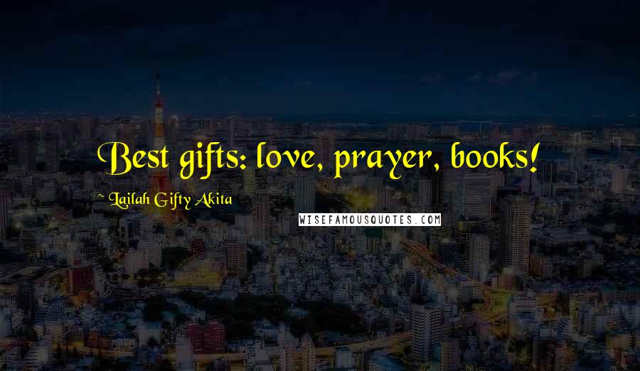 Lailah Gifty Akita Quotes: Best gifts: love, prayer, books!