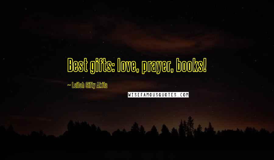 Lailah Gifty Akita Quotes: Best gifts: love, prayer, books!